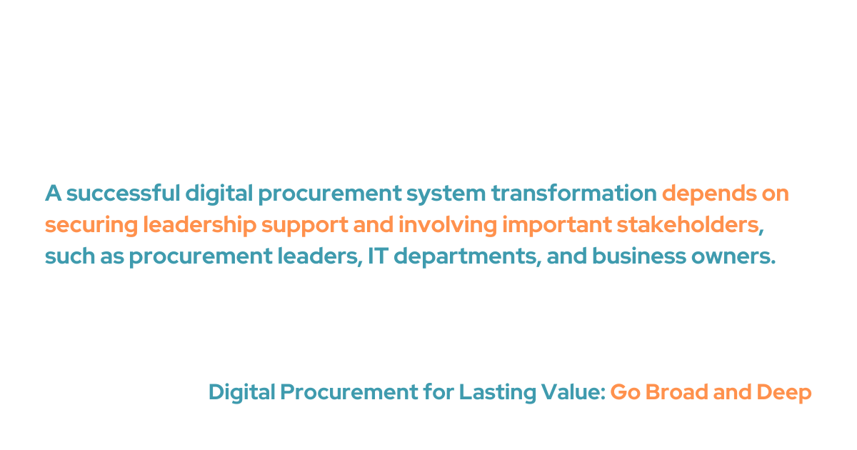  A McKinsey article states that a successful digital procurement systems transformation depends on securing leadership support and involving important stakeholders, such as procurement leaders, IT departments, and business owners.