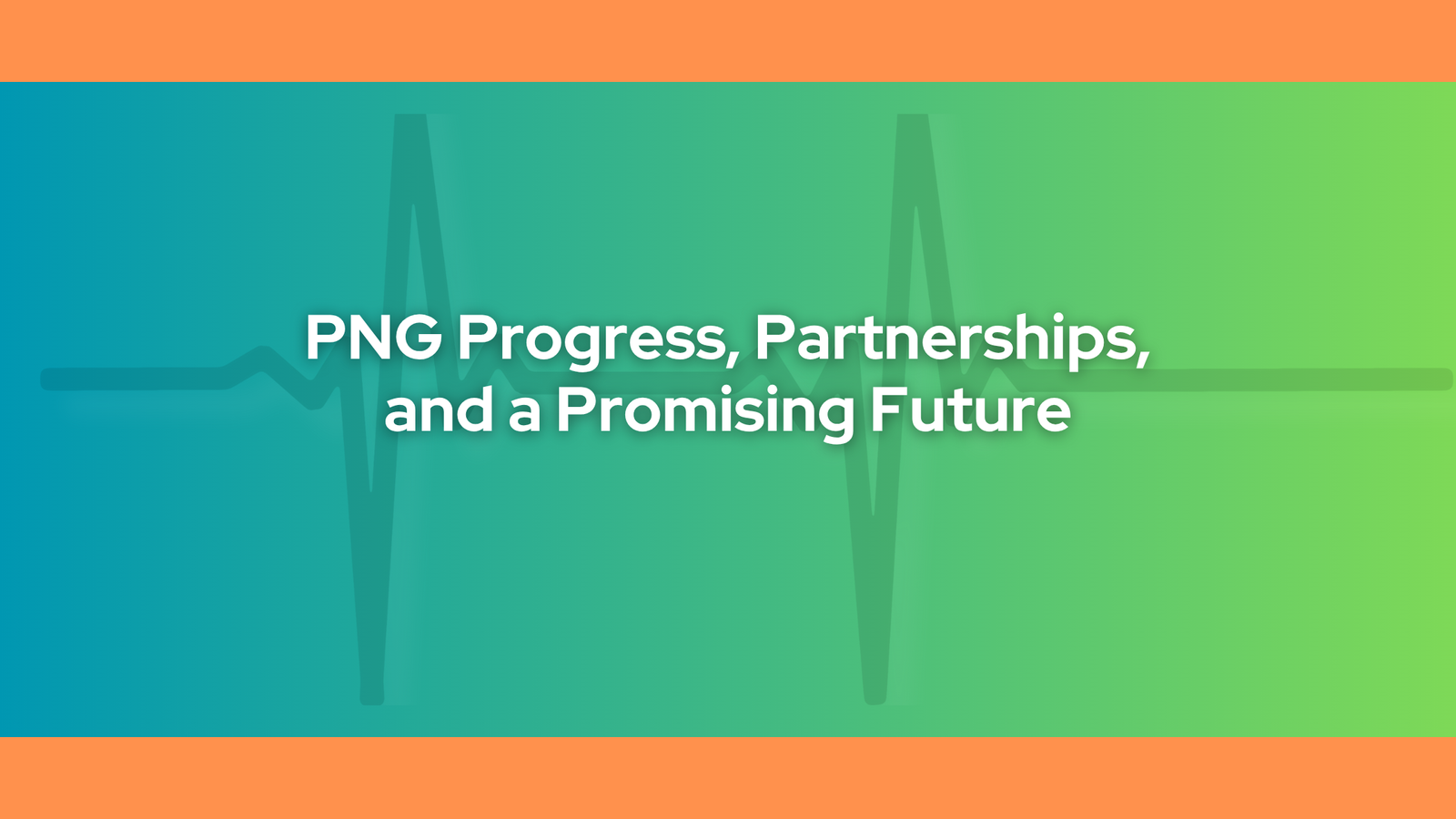 PNG Progress, Partnerships, and a Promising Future
